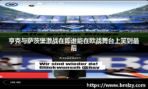 亨克与萨茨堡激战在即谁能在欧战舞台上笑到最后
