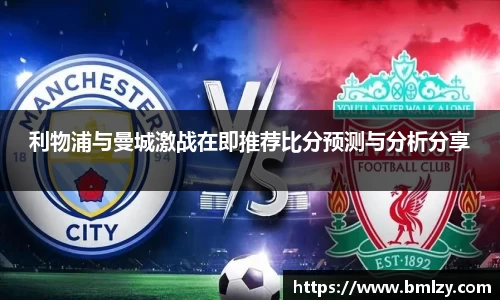 利物浦与曼城激战在即推荐比分预测与分析分享