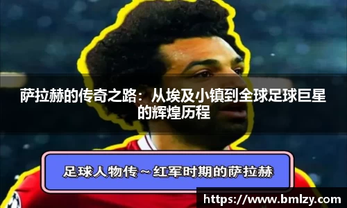 萨拉赫的传奇之路：从埃及小镇到全球足球巨星的辉煌历程
