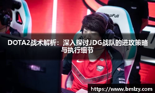 DOTA2战术解析：深入探讨JDG战队的进攻策略与执行细节