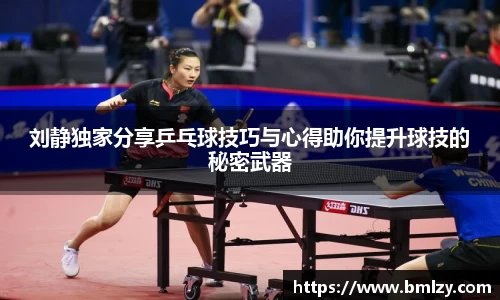 刘静独家分享乒乓球技巧与心得助你提升球技的秘密武器