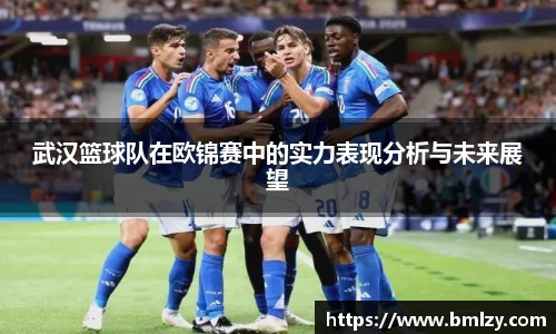 武汉篮球队在欧锦赛中的实力表现分析与未来展望